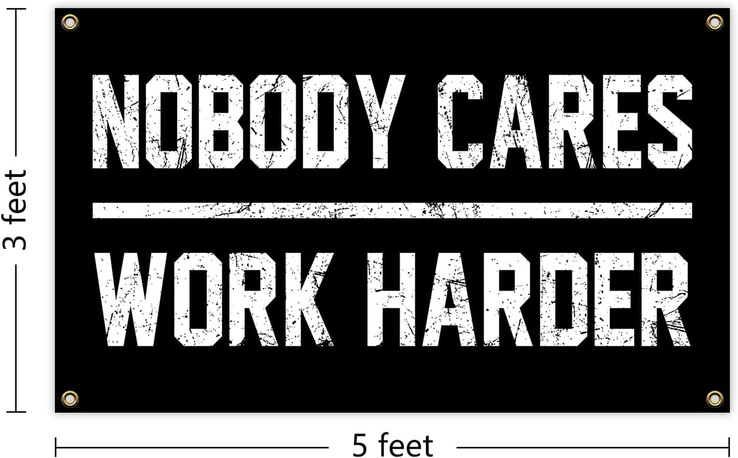 Nobody Cares Work Harder Flag 3x5 Feet with 4 Brass Washers Suitable for College Dorm Man Cave Gym Office Bedroom Living Room Banner Tapestry Wall Decor. (Nobody Cares Work Harder Flag)